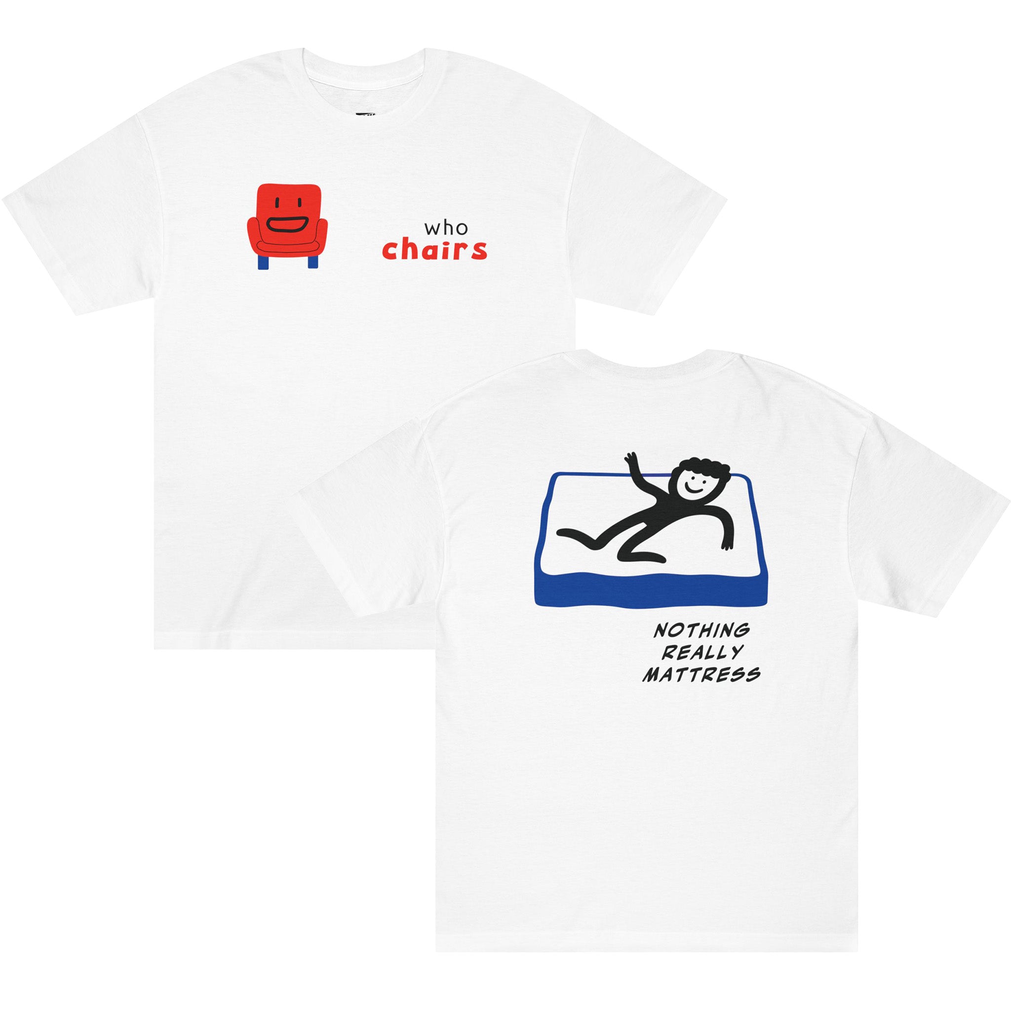White t-shirt featuring a cute smiling red armchair illustration with "who chairs" text up front. Back of the tee featuring a stick figure relaxing on a blue mattress with "NOTHING REALLY MATTRESS" text